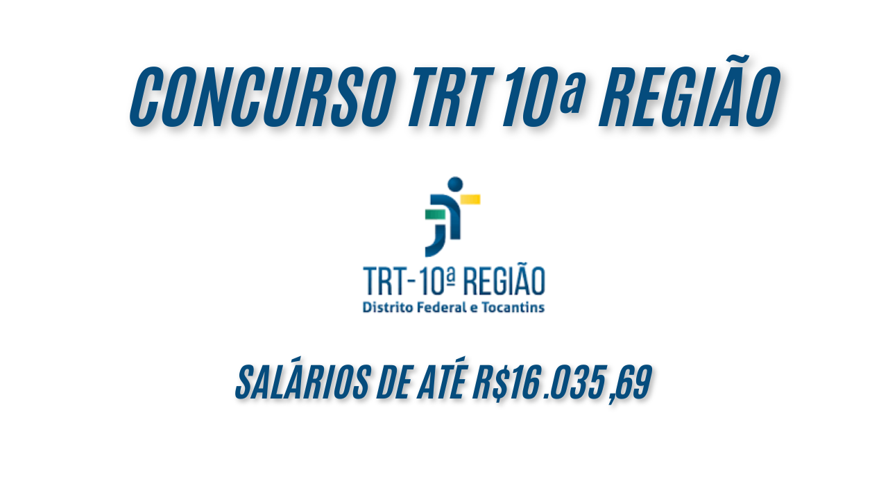 Urgente! Concurso TRT 10ª Região: Salários de até R$16.035,69 e inscrições abertas – Não perca!