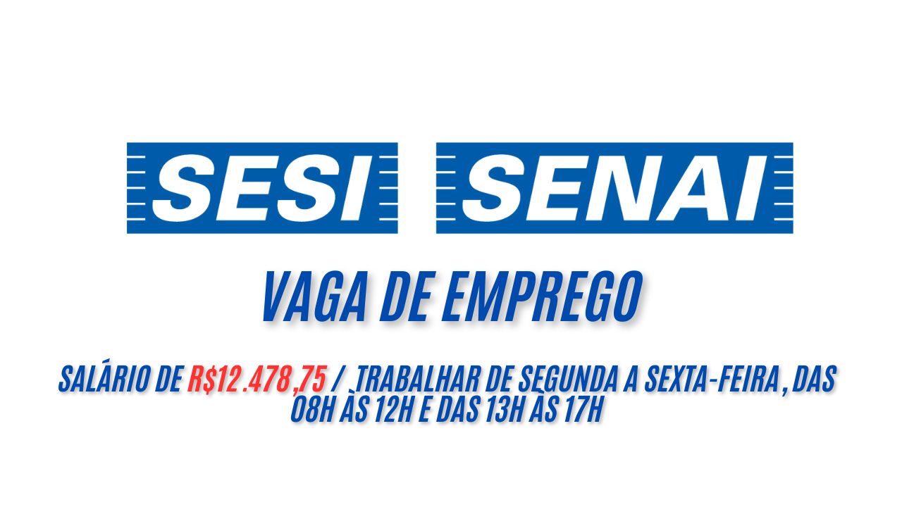 R$12.478,75 é o salário que o SESI/SENAI está oferecendo para interessados em trabalhar de segunda a sexta-feira, das 08h às 12h e das 13h às 17h; Veja como garantir sua vaga