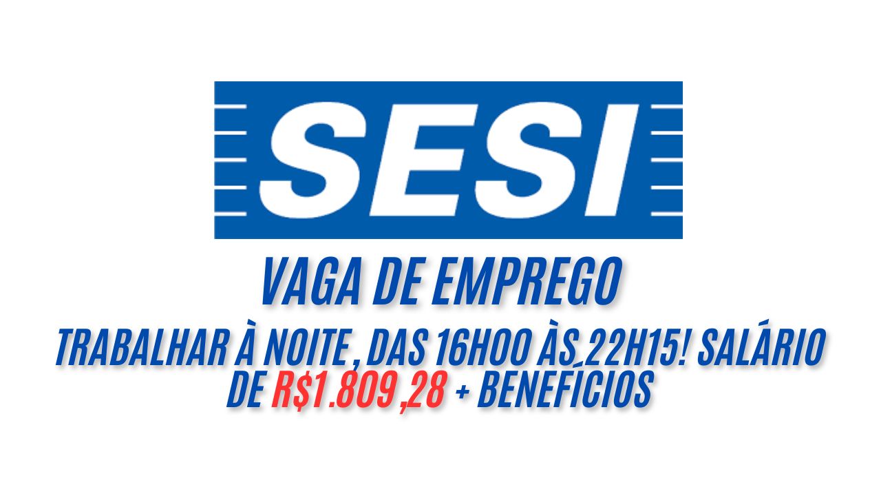 SESI está contratando interessados em trabalhar à noite, das 16h00 às 22h15! Salário de R$1.809,28 + benefícios; veja como garantir sua vaga.