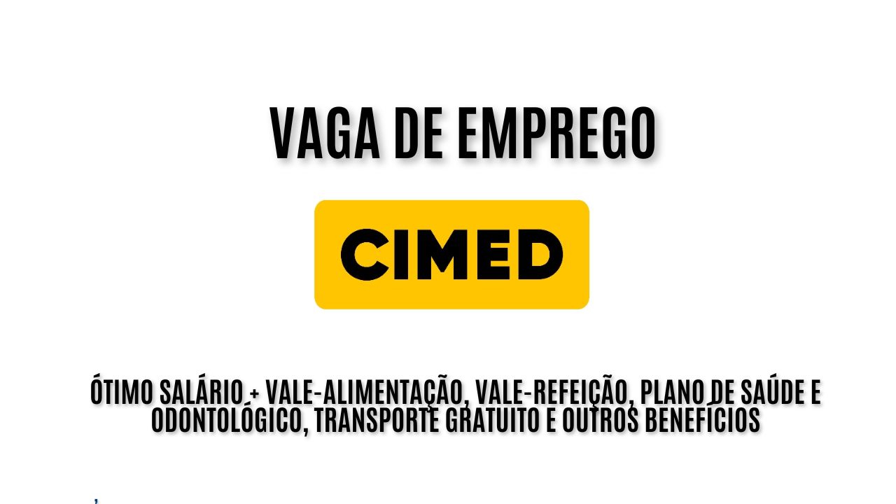 A Cimed anuncia vaga de emprego 100% presencial com 3 turnos disponíveis; Oferece ótimo salário + vale-alimentação, vale-refeição, plano de saúde e odontológico, transporte gratuito e outros benefícios - Veja como garantir a vaga 