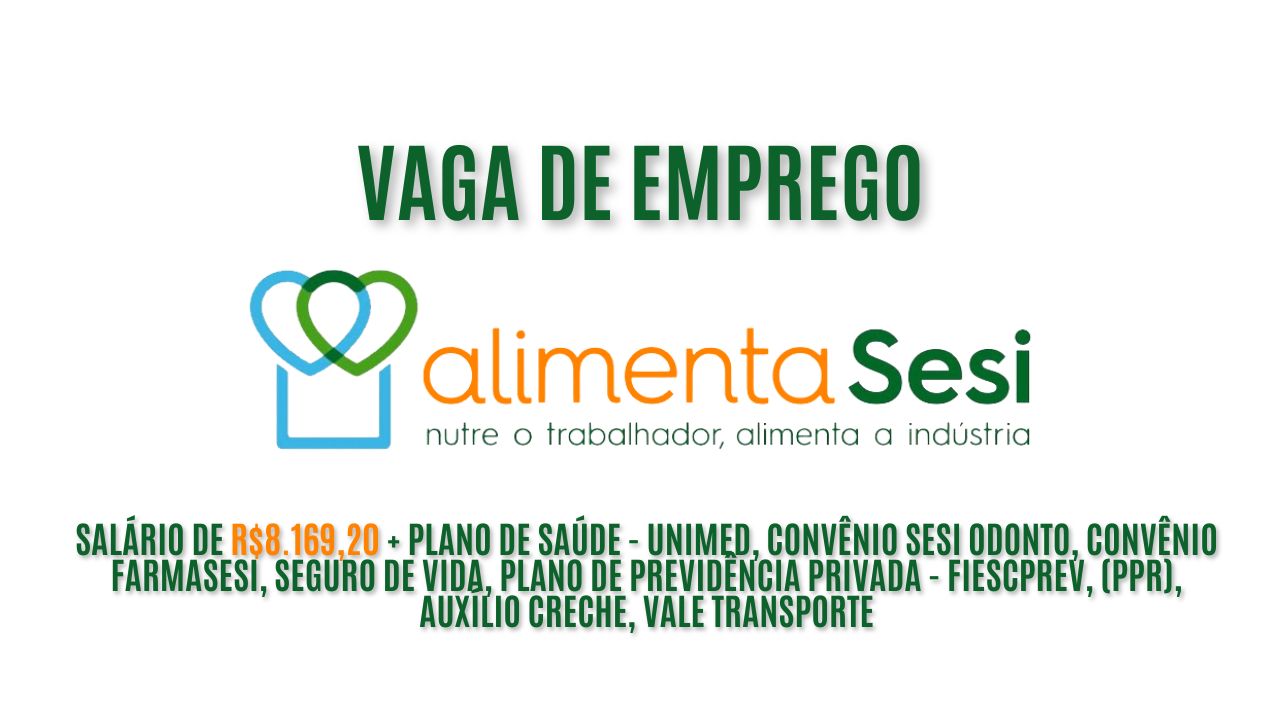 AlimentaSesi anuncia vaga de emprego com salário de R$8.169,20 + Plano de Saúde - UNIMED, convênio SESI Odonto, convênio FARMASESI, seguro de vida, plano de previdência privada - FIESCPrev, (PPR), auxílio creche, vale transporte; Veja como garantir a vaga de gestor de unidade