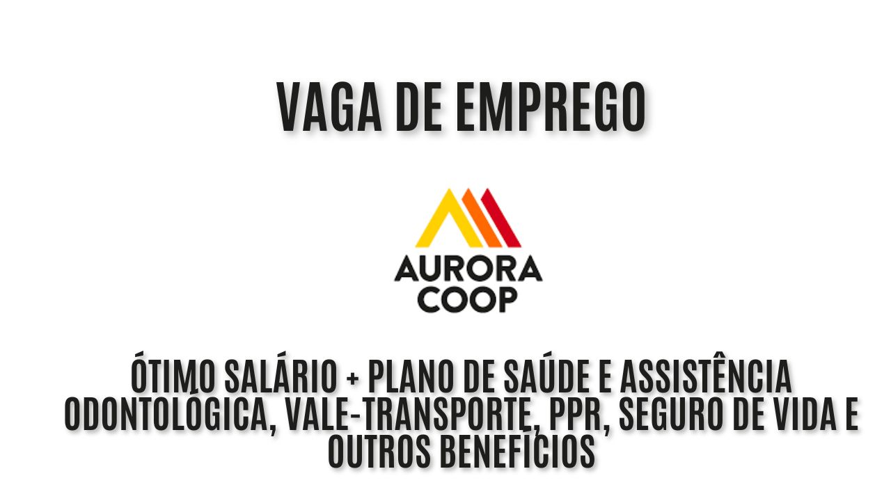 Aurora Coop está procurando interessados em trabalhar como monitor de produção; Oferece ótimo salário + plano de saúde e assistência odontológica, vale-transporte, PPR, seguro de vida e outros benefícios - Veja como garantir a vaga