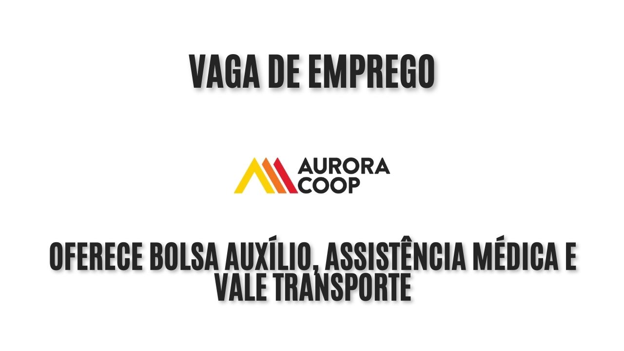 Aurora Coop anuncia vaga de emprego para estágio em produção! Oferece bolsa auxílio, assistência médica e vale transporte; Veja como garantir a vaga