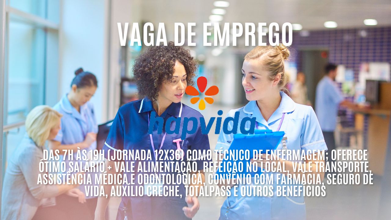 Grupo Hapvida procura interessados em trabalhar das 7h às 19h (jornada 12x36) como técnico de enfermagem; Oferece ótimo salário + vale alimentação, refeição no local, vale transporte, assistência médica e odontológica, convênio com farmácia, seguro de vida, auxílio creche, Totalpass e outros benefícios
