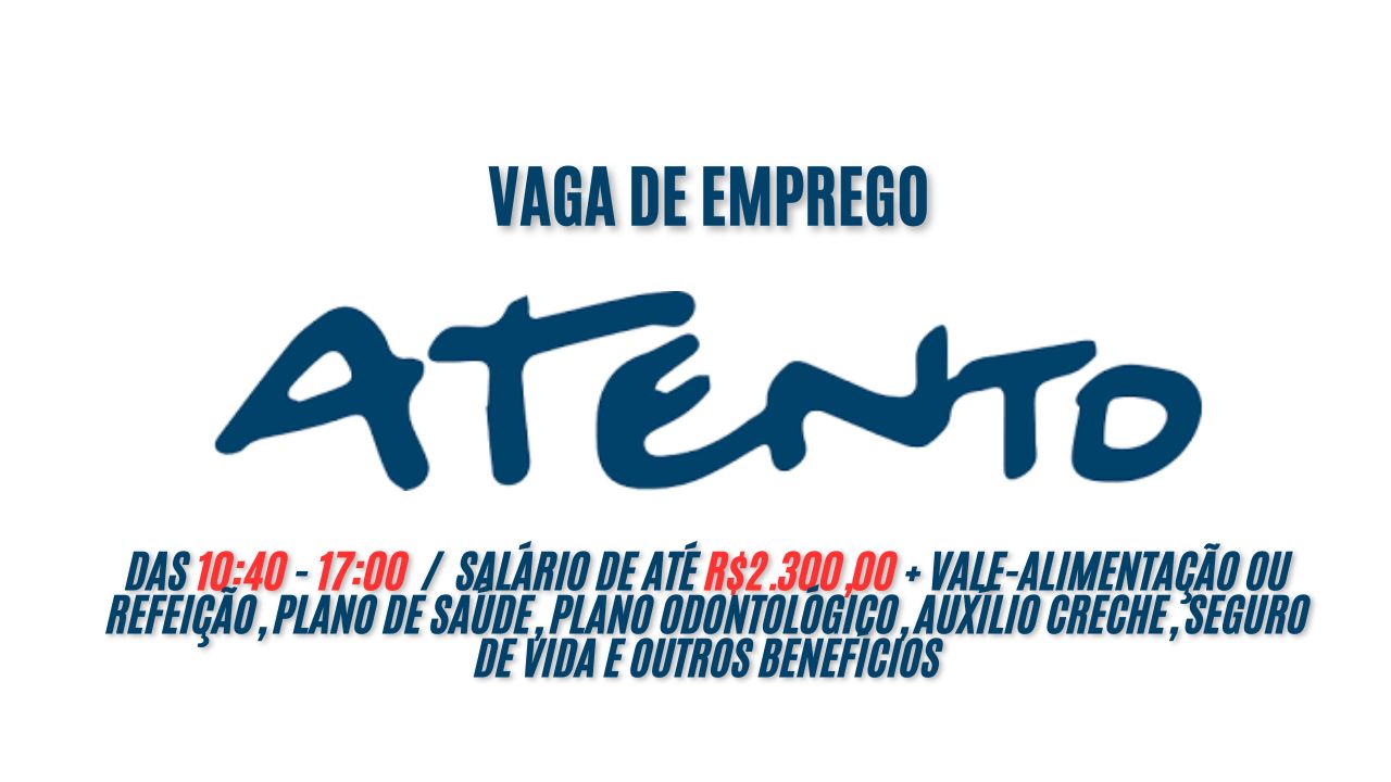 Trabalhe das 10:40 - 17:00 na Atento! Salário de até R$2.300,00 + vale-alimentação ou refeição, plano de saúde, plano odontológico, auxílio creche, seguro de vida e outros benefícios; Saiba mais sobre a vaga de especialista em relações digitais