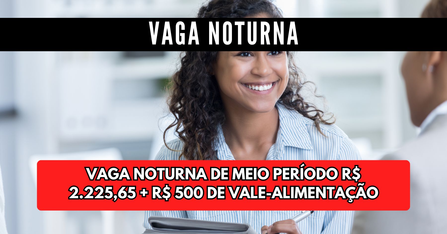 Vaga noturna de meio período com remuneração de R$ 2.225,65 + R$ 500 de vale alimentação