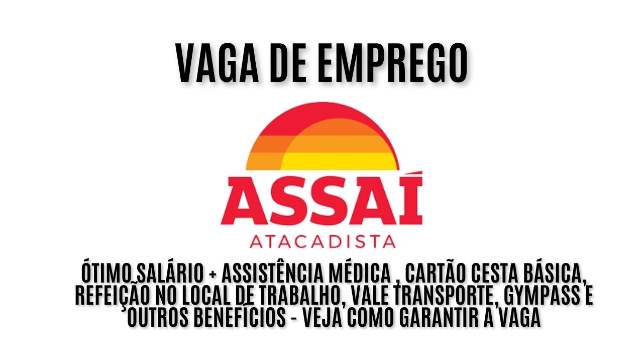 Assaí Atacadista procura interessados em trabalhar como auxiliar de manutenção; Oferece ótimo salário + assistência médica , cartão cesta básica, refeição no local de trabalho, vale transporte, Gympass e outros benefícios - veja como garantir a vaga