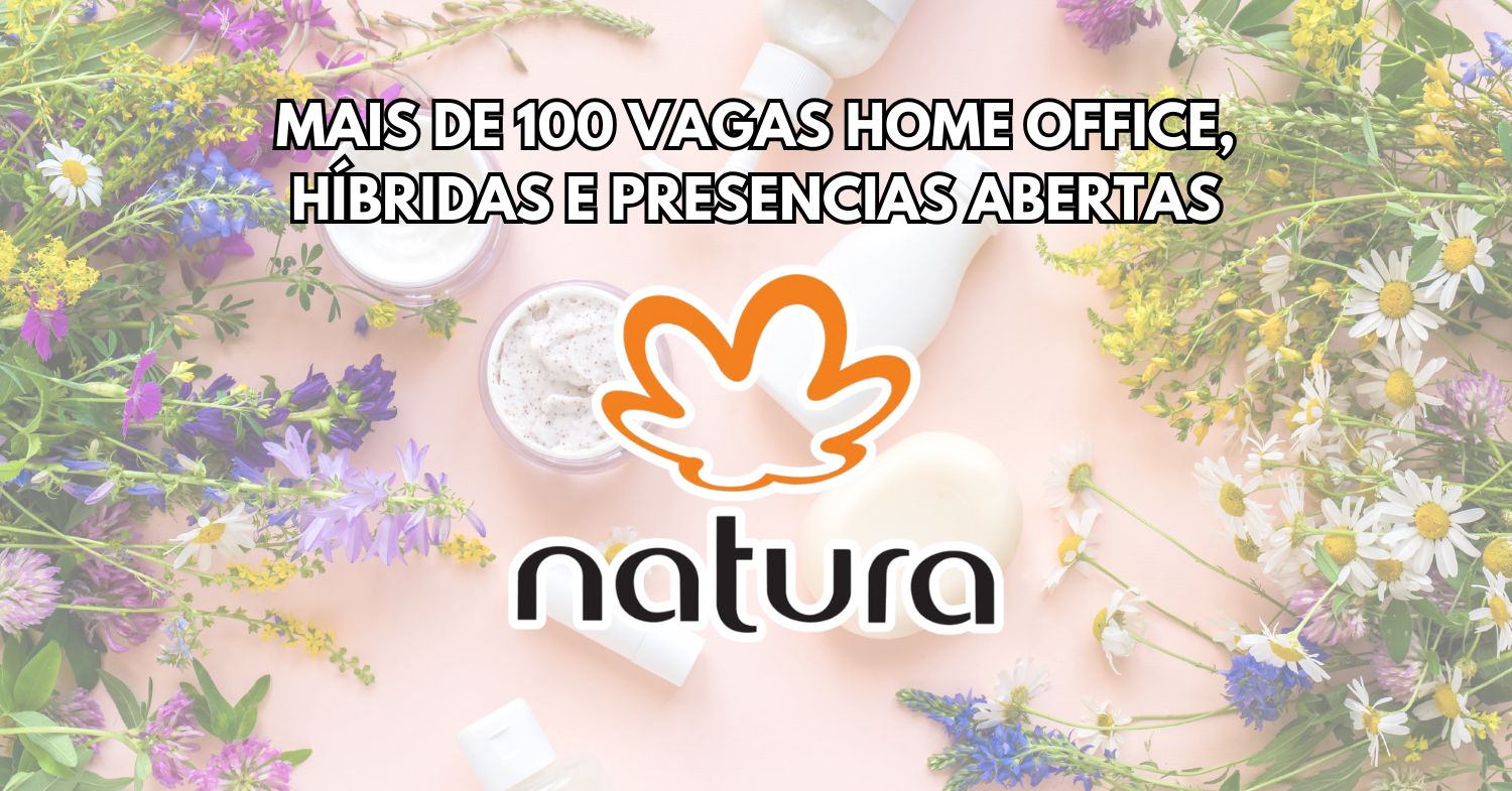 Natura abre vagas home office e presenciais com salário de até R$ 3 mil  + benefícios inéditos