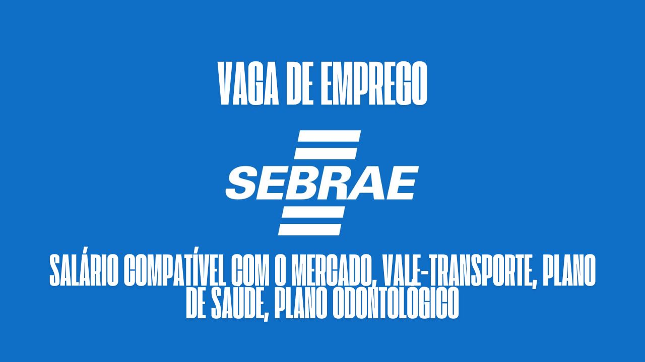 Sebrae anuncia vaga de emprego para assistente! Oferece salário de Salário compatível com o mercado, vale-transporte, plano de saúde, plano odontológico: Veja como garantir a vaga