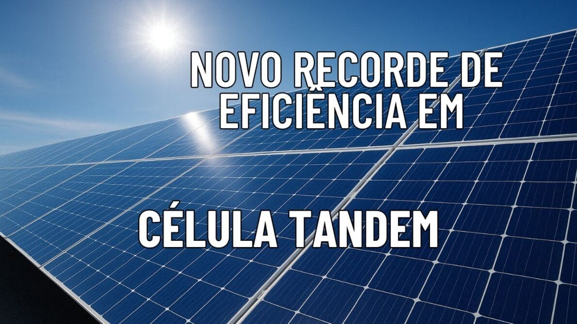 Energia solar ganha força com novo recorde de eficiência em célula tandem
