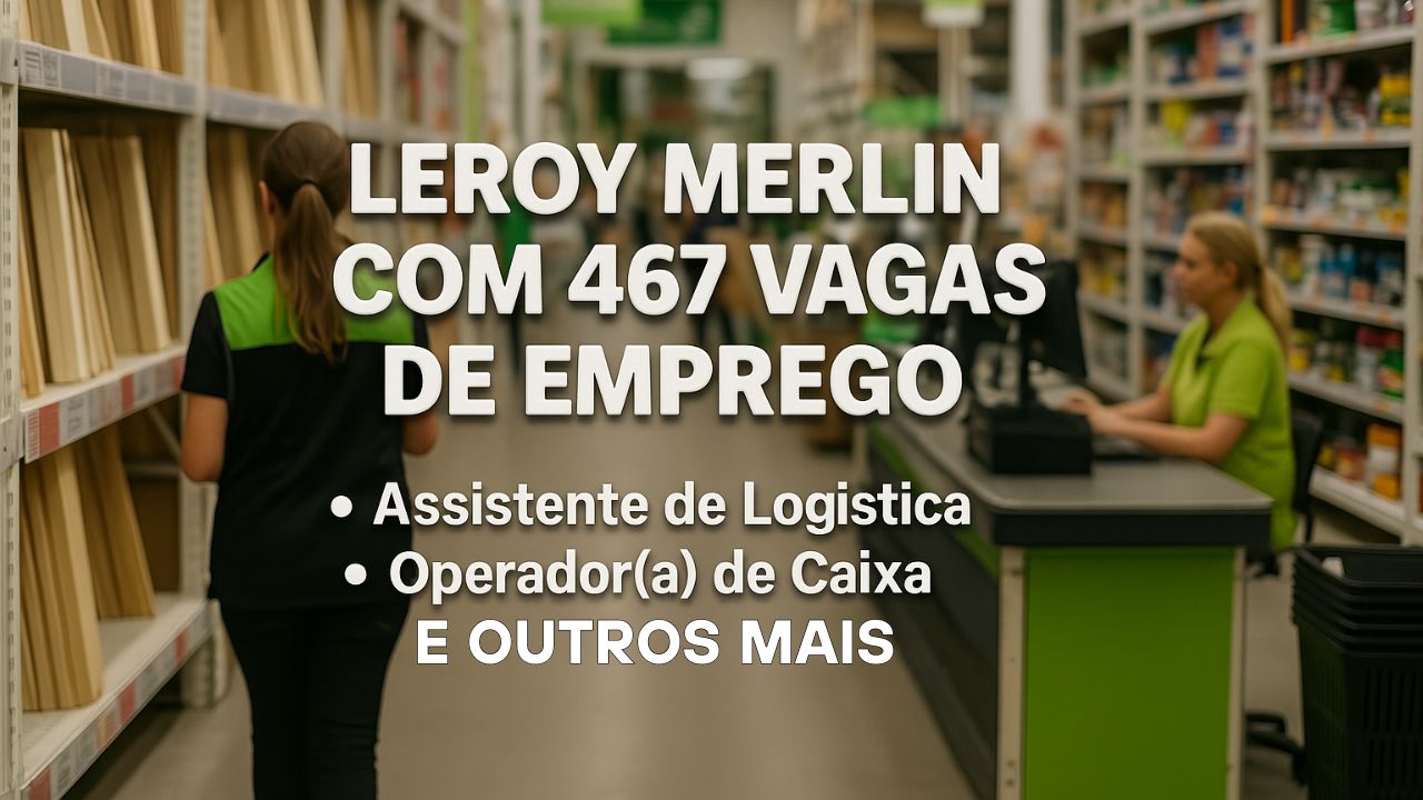 Leroy Merlin tem 467 vagas abertas em todo o Brasil: oportunidades para vendedor, operador de caixa, atendente e muito mais