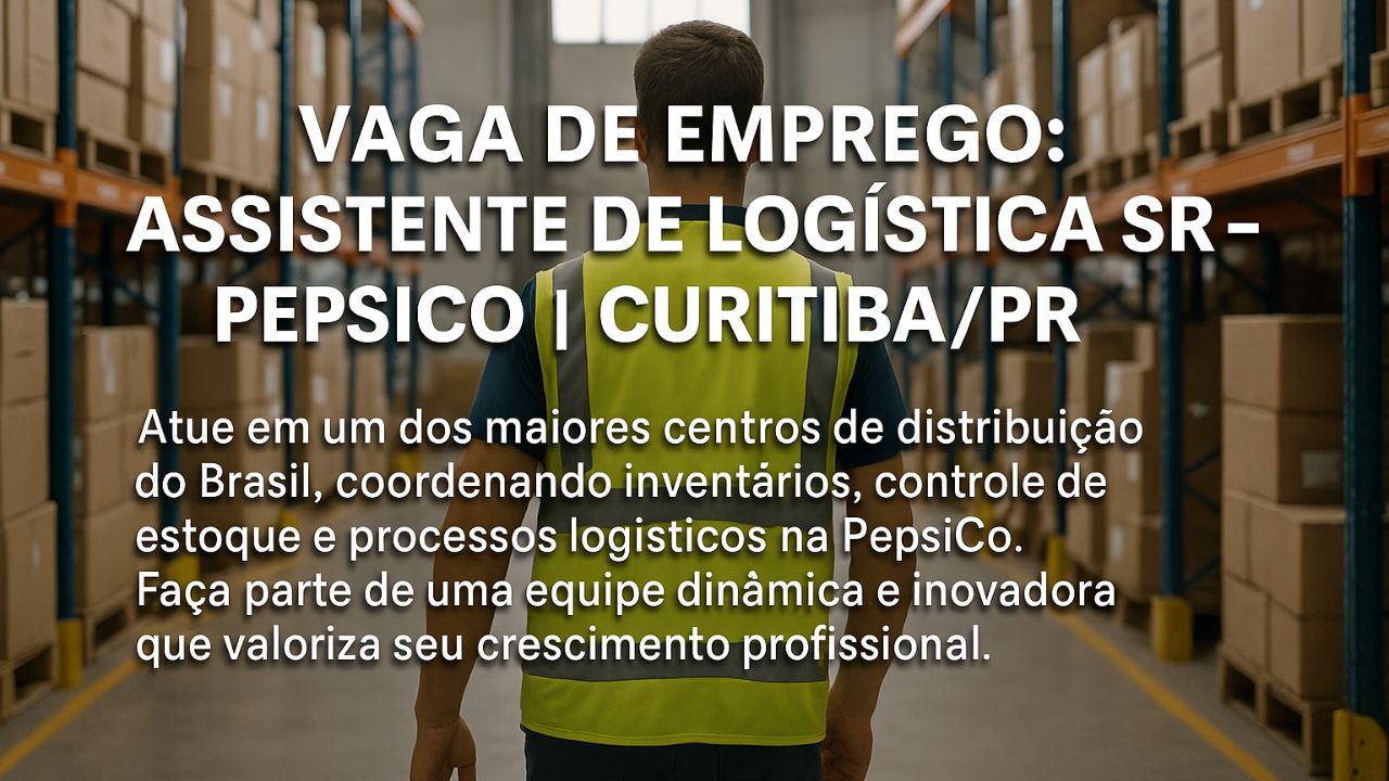 PepsiCo está com vaga aberta para Assistente de Logística Sr. em Curitiba com benefícios atrativos e ambiente colaborativo