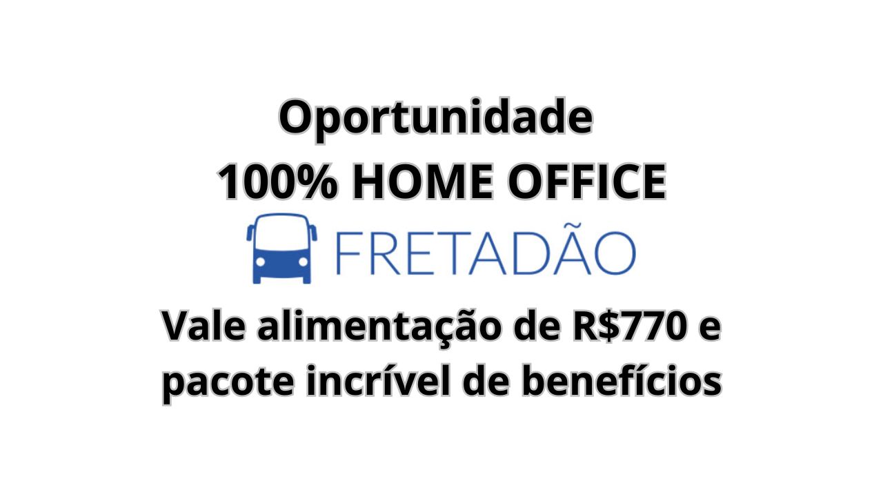 Vaga de analista 100% home office na empresa Fretadão, com salário competitivo, R$770 em alimentação, além de um pacote de benefícios incrível