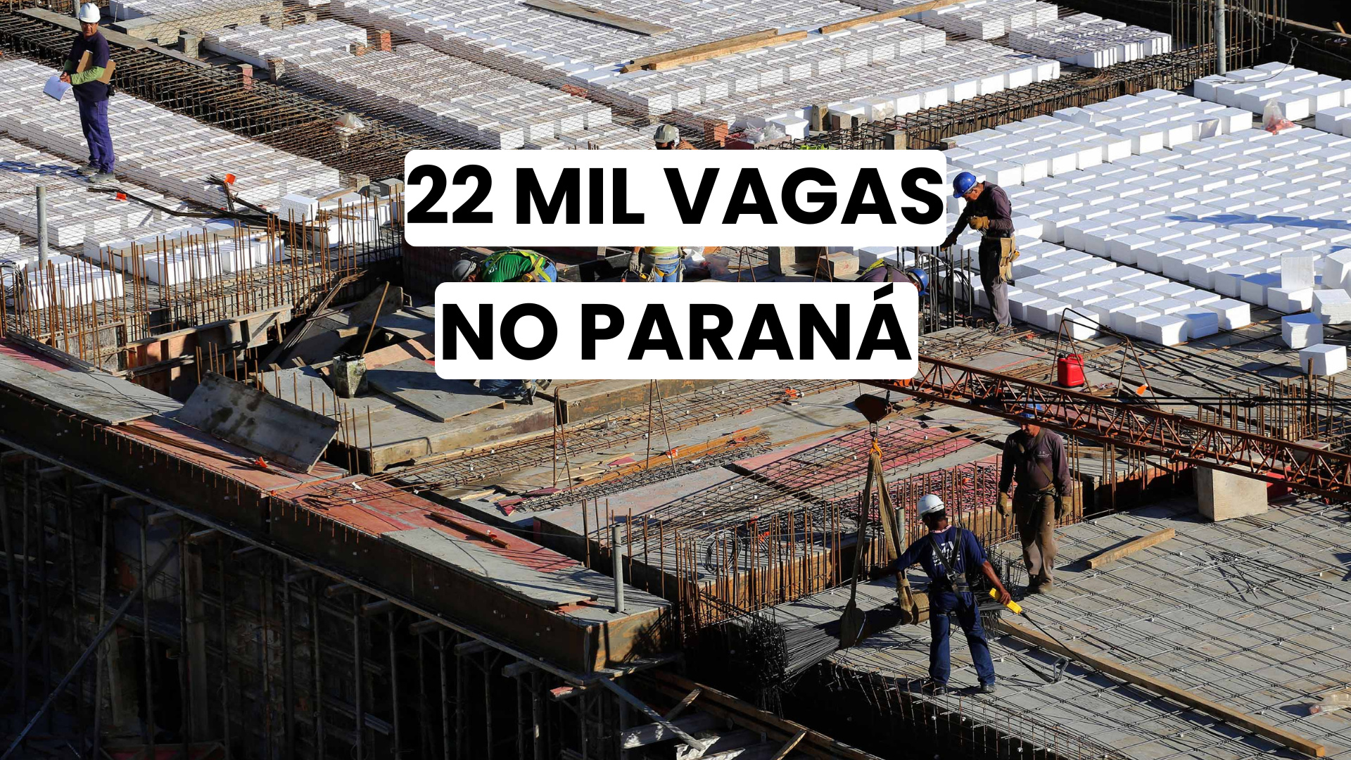 Trabalhadores da construção civil atuando em obra no Paraná, com destaque para o anúncio de 22 mil vagas de emprego disponíveis no estado