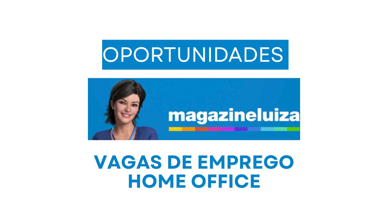Magazine Luiza abre vagas home office para pessoas com e sem experiência em novo processo seletivo em novembro para todo o Brasil