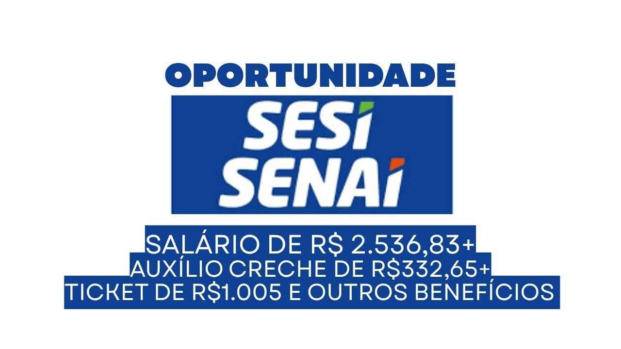 SESI/SENAI está contratando Assistente de Atendimento com salário de R$ 2.536,83+auxílio creche de R$332,65+ticket de R$1.005+plano de saúde e outros benefícios em São Mateus