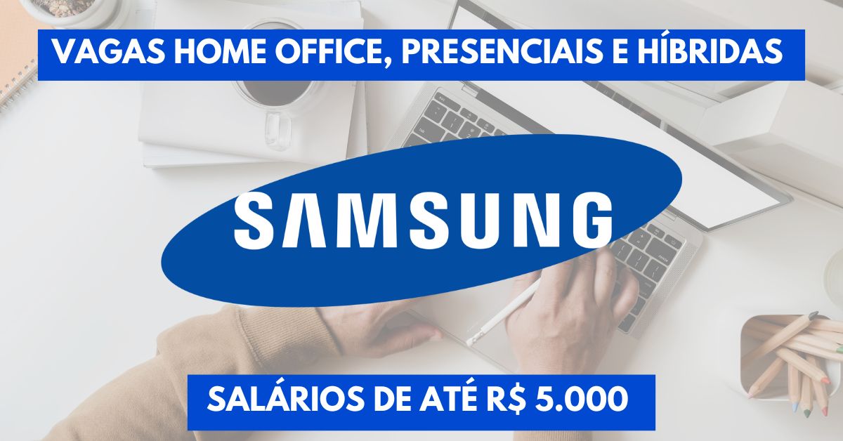 Trabalhe de casa na Samsung: remuneração de até R$ 5.000 e mais beneficios! Mais de 600 vagas home office, presenciais e híbridas disponíveis em todo o Brasil e ao redor do mundo
